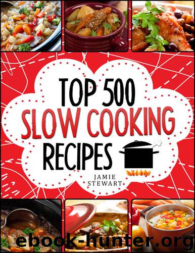 Slow Cooking - Top 500 Slow Cooking Recipes Cookbook (Slow Cooker, Slow Cooker Recipes, Slow Cooking, Meals, Slow Cooker Chicken Recipes, Crock Pot, Instant Pot, Pressure Cooker, Vegan, Paleo) by Jamie Stewart