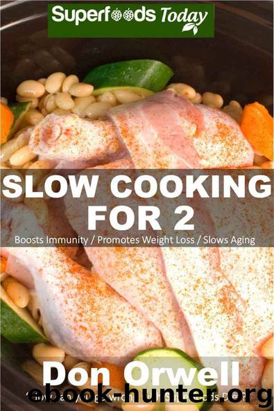 Slow Cooking for 2: Over 80 Quick & Easy Gluten Free Low Cholesterol Whole Foods Slow Cooker Meals full of Antioxidants & Phytochemicals (Natural Weight Loss Transformation Book 159) by Don Orwell
