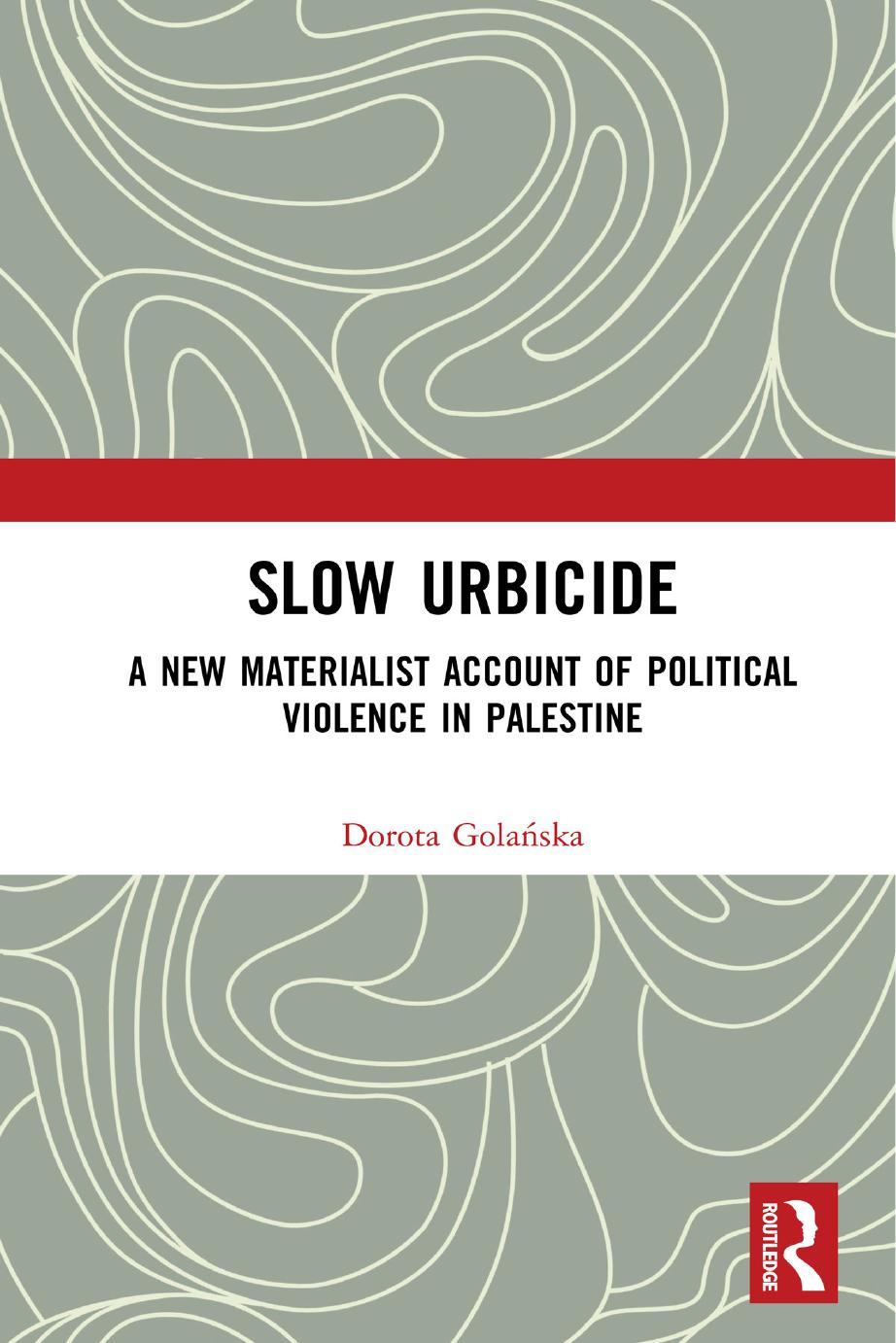 Slow Urbicide: A New Materialist Account of Political Violence in Palestine by Dorota Golańska