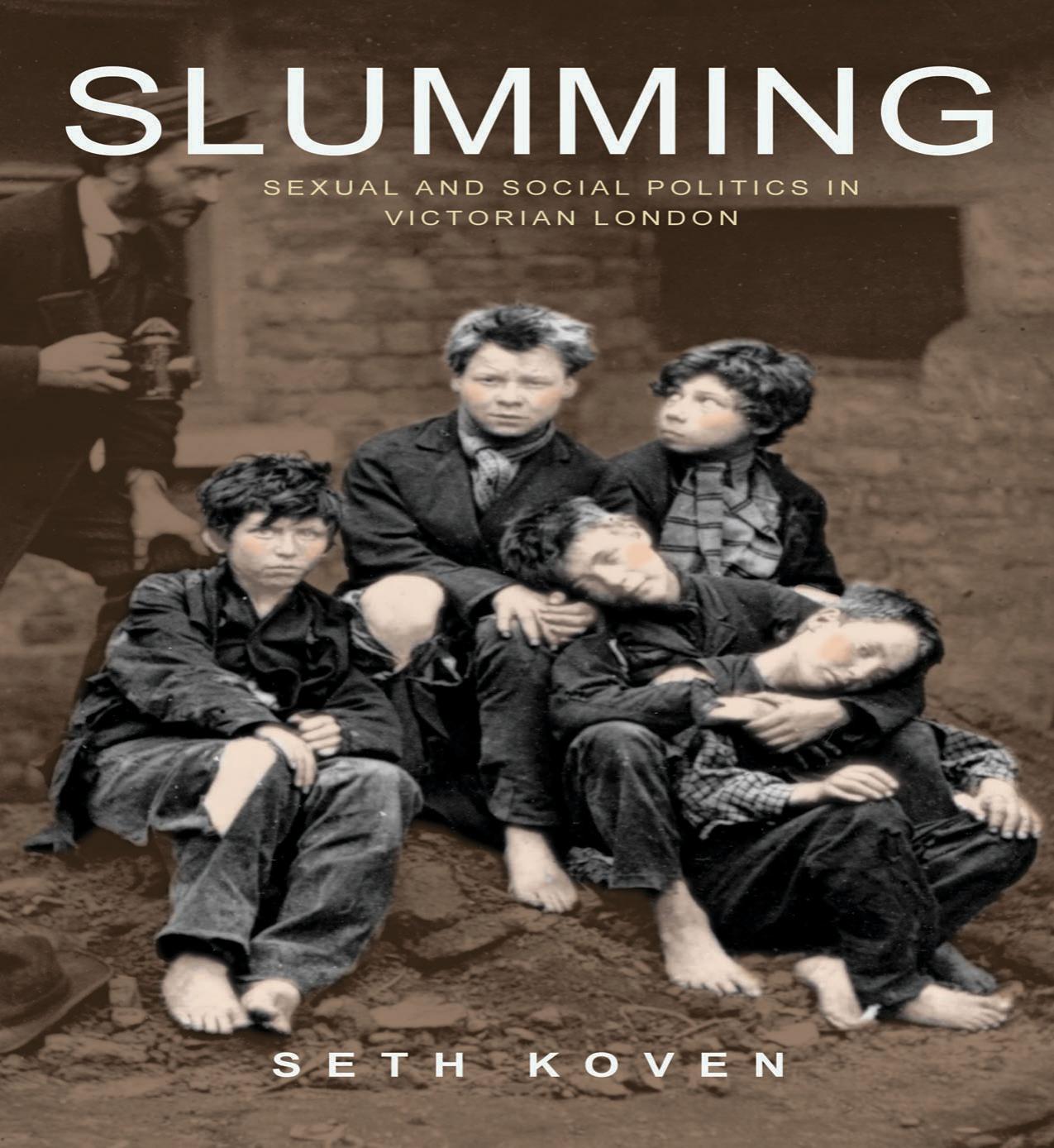 Slumming: Sexual and Social Politics in Victorian London by Seth Koven