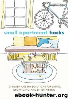 Small Apartment Hacks: 101 Ingenious DIY Solutions for Living, Organizing, and Entertaining by Jenna Mahoney