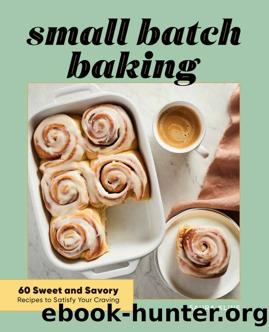 Small Batch Baking: 60 Sweet and Savory Recipes to Satisfy Your Craving by Saura Kline