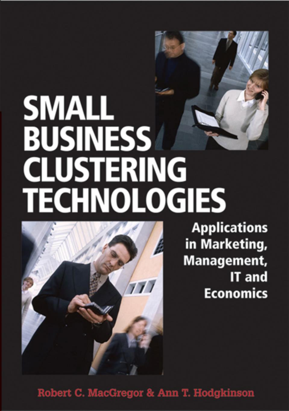 Small Business Clustering Technologies: Applications in Marketing, Management, IT and Economics by Robert C. Macgregor Ann T. Hodgkinson