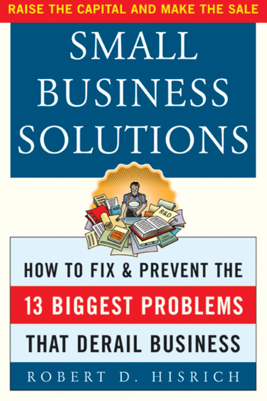 Small Business Solutions : How to Fix and Prevent the 13 Biggest Problems That Derail Business by Robert Hisrich