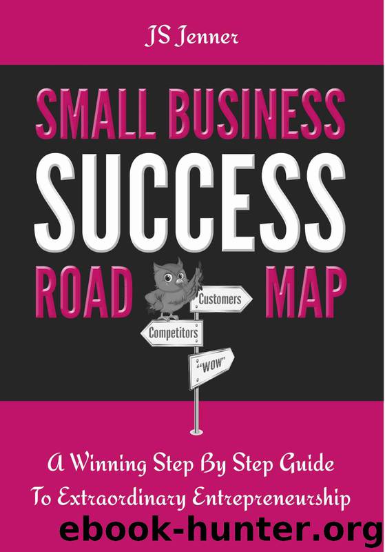 Small Business Success Roadmap: A Winning Step By Step Guide To Extraordinary Entrepreneurship by JS Jenner