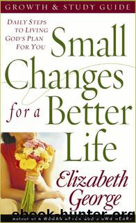 Small Changes for a Better Life Growth and Study Guide by Elizabeth George