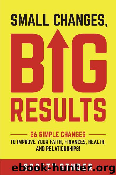 Small Changes, Big Results: 26 simple changes to improve your faith, finances, health, and relationships! by Studer Scotty