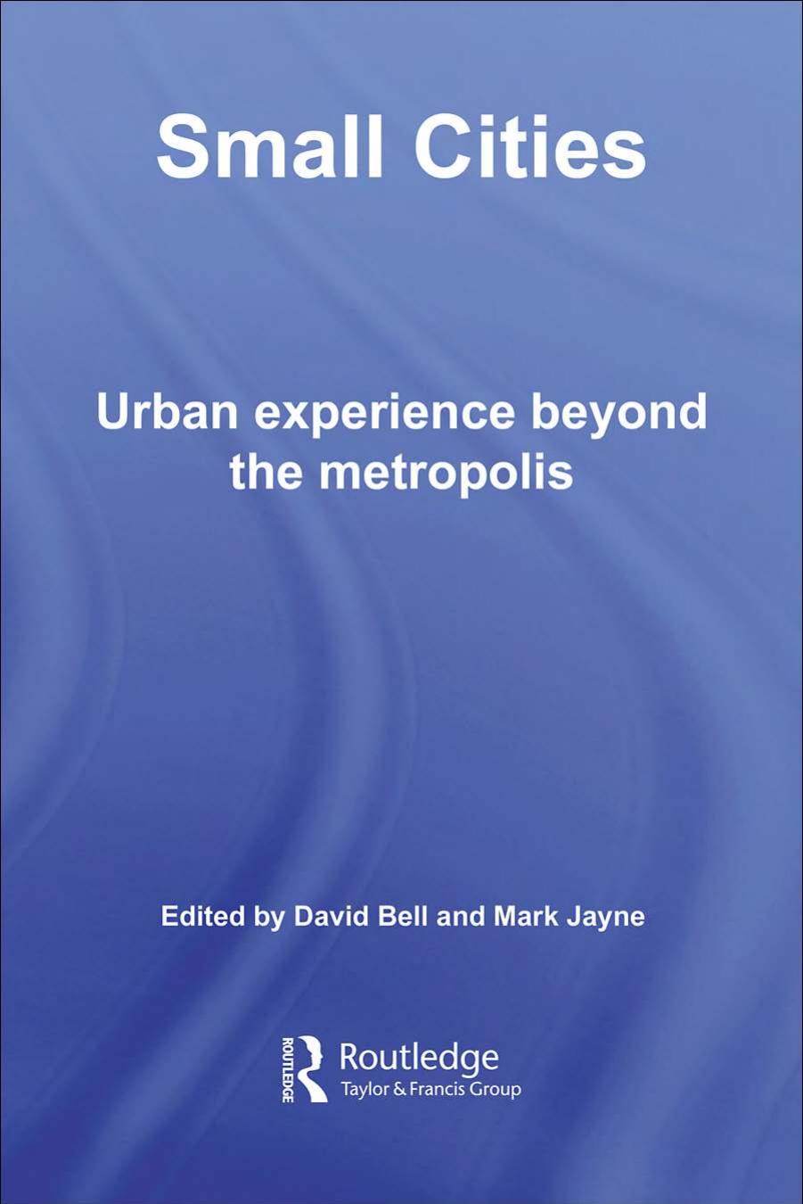 Small Cities: Urban Experience Beyond the Metropolis by David Bell Mark Jayne