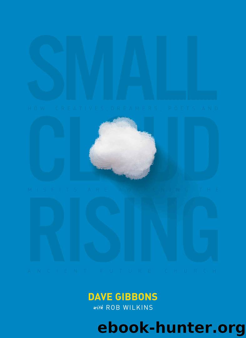 Small Cloud Rising: How Creatives, Dreamers, Poets, and Misfits Are Awakening The Ancient Future Church by Dave Gibbons