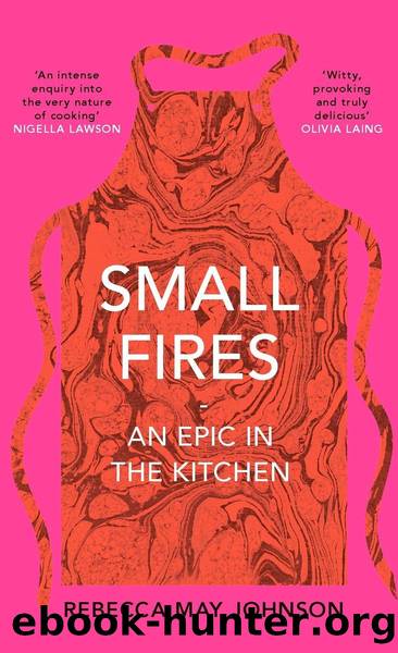 Small Fires: An Epic in the Kitchen by Rebecca May Johnson