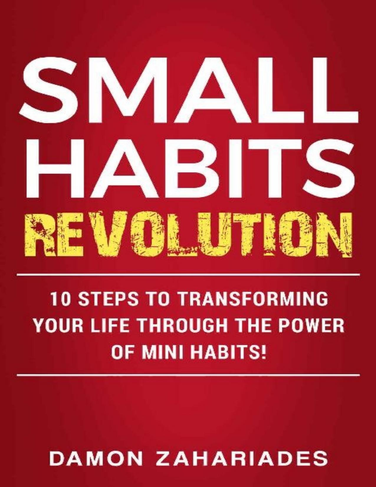 Small Habits Revolution: 10 Steps To Transforming Your Life Through The Power Of Mini Habits! by Damon Zahariades