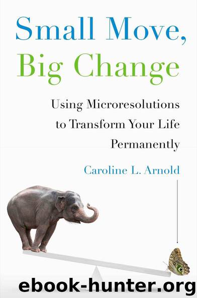 Small Move, Big Change: Using Microresolutions to Transform Your Life Permanently by Arnold Caroline L