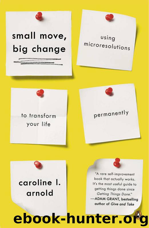 Small Move, Big Change: Using Microresolutions to Transform Your Life Permanently by Caroline L Arnold