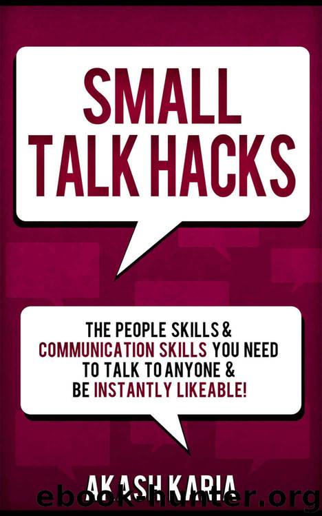 Small Talk Hacks: The People Skills & Communication Skills You Need to Talk to Anyone and be Instantly Likeable by Akash Karia