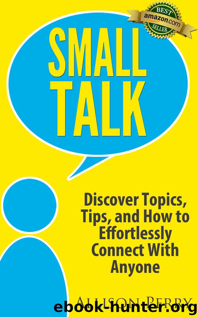 Small Talk: Discover Topics, Tips, and How to Effortlessly Connect With Anyone by Perry Allison