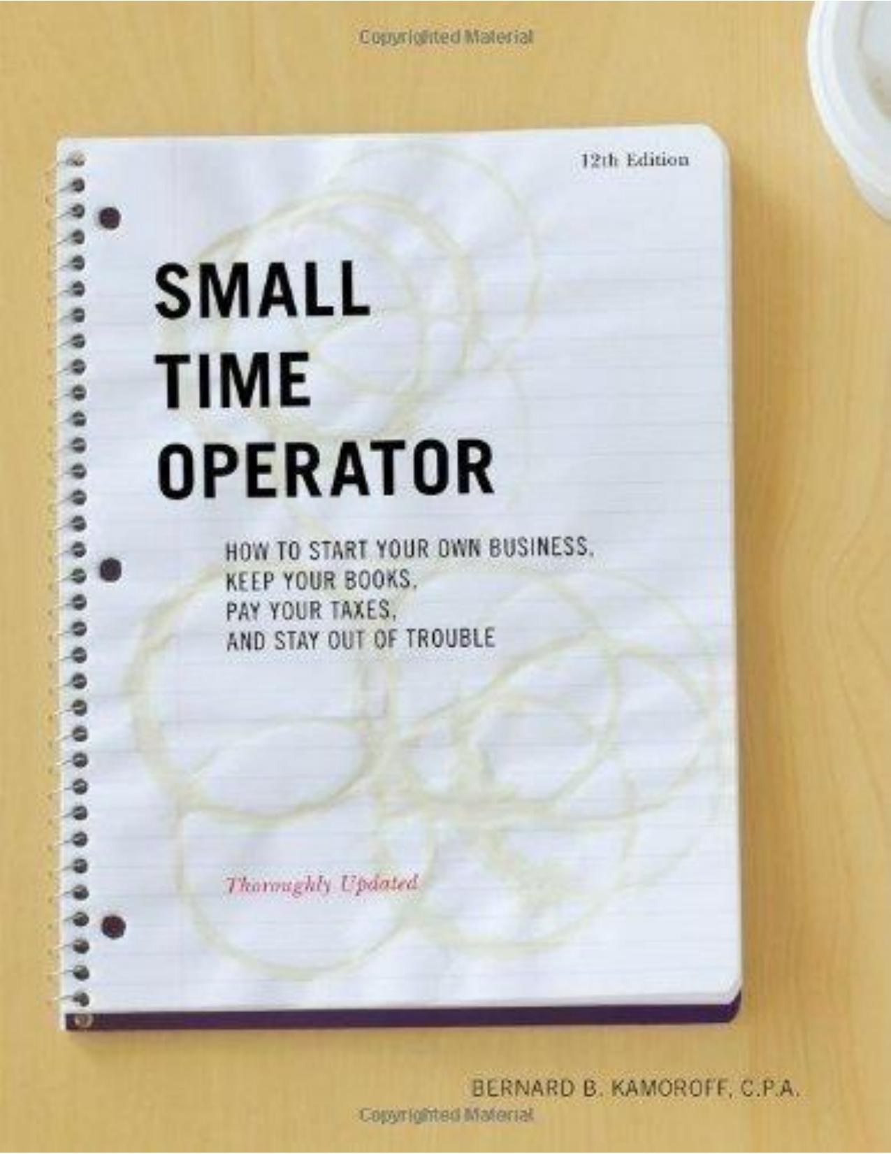 Small Time Operator: How to Start Your Own Business, Keep Your Books, Pay Your Taxes, and Stay Out of Trouble 12th (twelfth) Edition by Bernard B. Kamoroff C.P.A