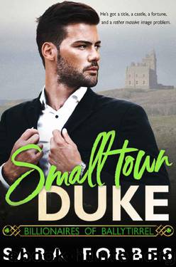 Small Town Duke: A Modern Aristocracy Billionaire Romance (Billionaires of Ballytirrel Book 1) by Sara Forbes