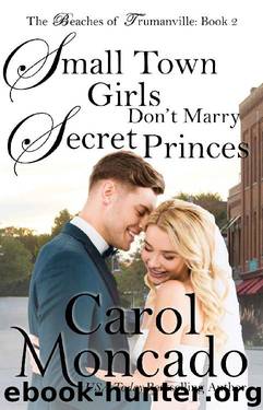 Small Town Girls Don't Marry Secret Princes: A Small Town Contemporary Christian Romance (Beaches of Trumanville Book 2) by Carol Moncado