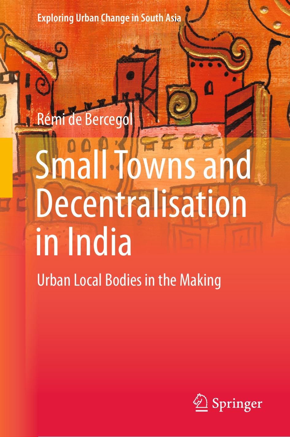 Small Towns and Decentralisation in India: Urban Local Bodies in the Making by Rémi de Bercegol (auth.)