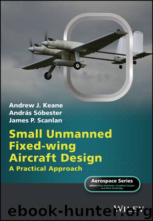 Small Unmanned Fixed-wing Aircraft Design by Andrew J. Keane Andras Sobester James P. Scanlan & András Sóbester & James P. Scanlan