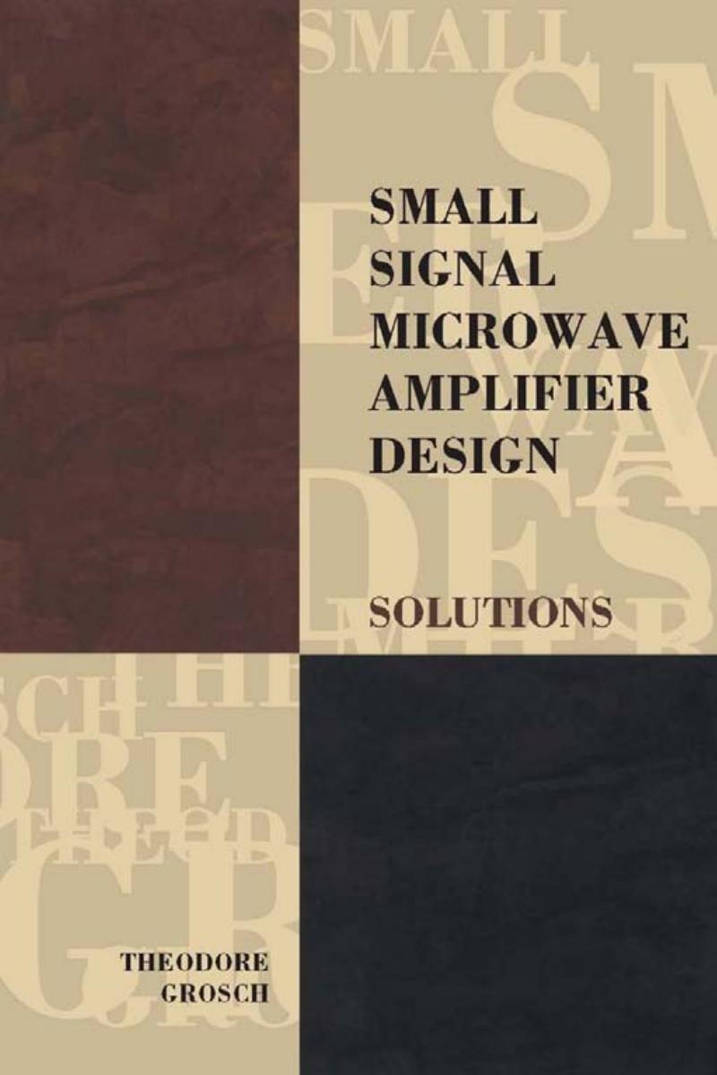 Small signal microwave amplifier design : solutions by Grosch Theodore