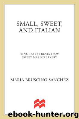 Small, Sweet, and Italian: Tiny, Tasty Treats from Sweet Maria’s Bakery by Maria Bruscino Sanchez