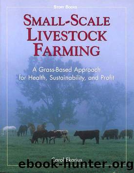 Small-Scale Livestock Farming_A Grass-Based Approach for Health, Sustainability, and Profit by Carol Ekarius