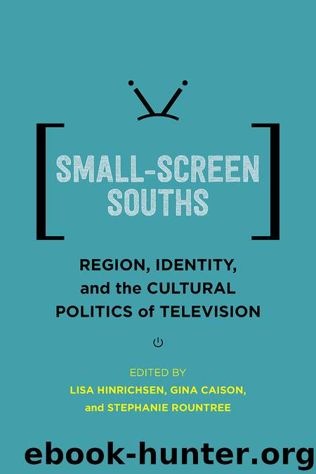 Small-Screen Souths by Lisa Hinrichsen Gina Caison & Stephanie Rountree