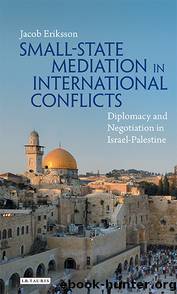 Small-State Mediation in International Conflicts: Diplomacy and Negotiation in Israel-Palestine by Jacob Eriksson