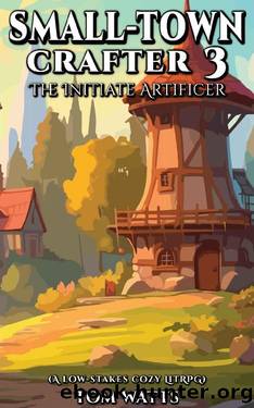 Small-Town Crafter 3: The Initiate Artificer (A Low-Stakes Cozy LitRPG) (Small Town Crafter) by Tom Watts