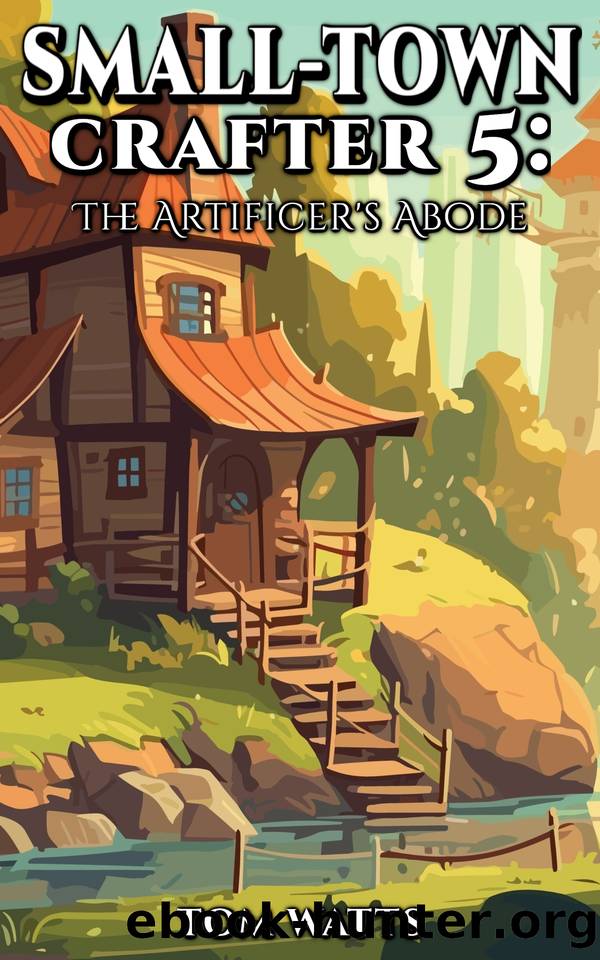 Small-Town Crafter 5: The Artificer's Abode (Small Town Crafter) by Tom Watts