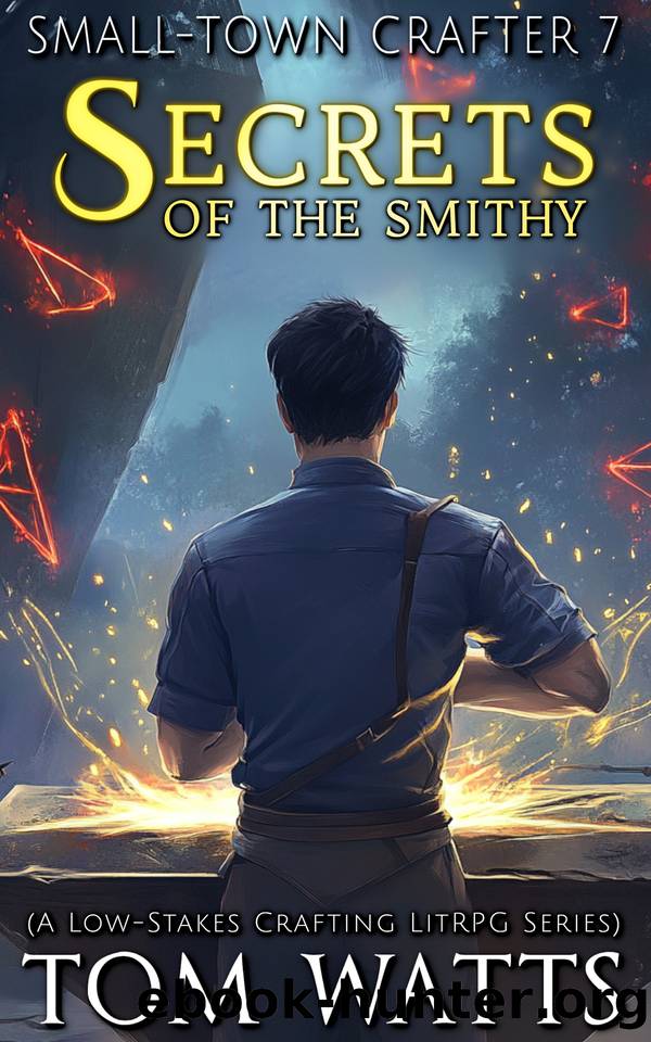 Small-Town Crafter 7: Secrets of the Smithy: (A Low-Stakes Crafting LitRPG Series) by Tom Watts