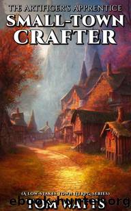 Small-Town Crafter: The Artificer's Apprentice (A low-stakes LitRPG series) (Small Town Crafter Book 1) by Tom Watts
