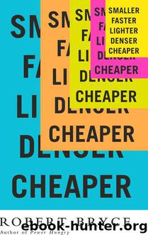 Smaller Faster Lighter Denser Cheaper: How Innovation Keeps Proving the Catastrophists Wrong by Robert Bryce
