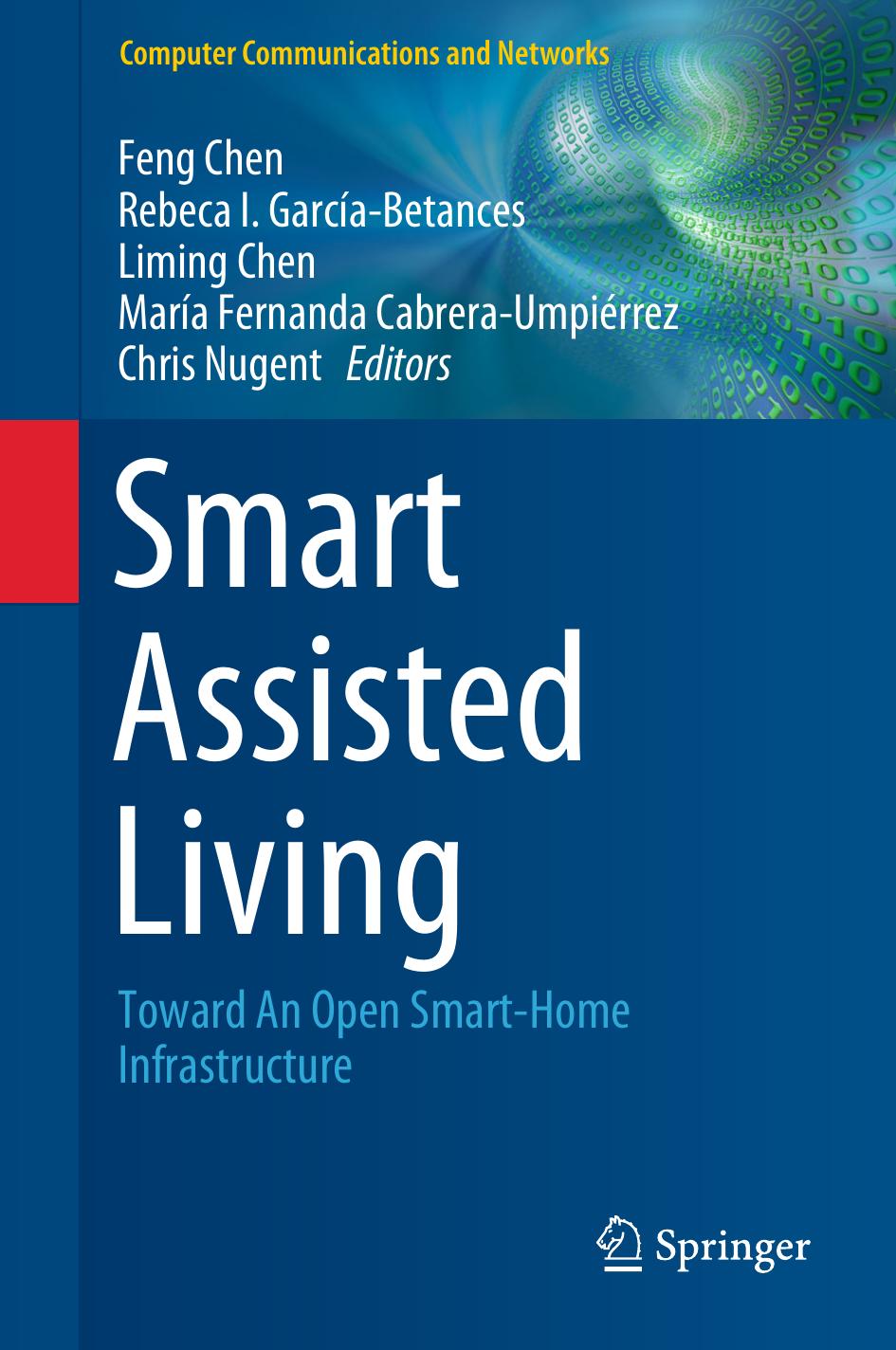 Smart Assisted Living: Toward An Open Smart-Home Infrastructure by Feng Chen Rebeca I. García-Betances Liming Chen María Fernanda Cabrera-Umpiérrez Chris Nugent