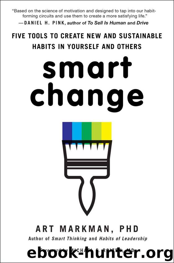 Smart Change: Five Tools to Create New and Sustainable Habits in Yourself and Others by Art Markman PhD