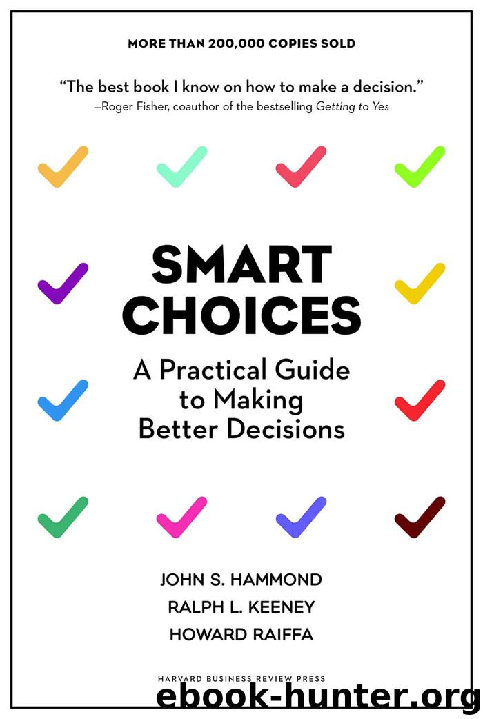 Smart Choices: A Practical Guide to Making Better Decisions by John S. Hammond & Ralph L. Keeney & Howard Raiffa