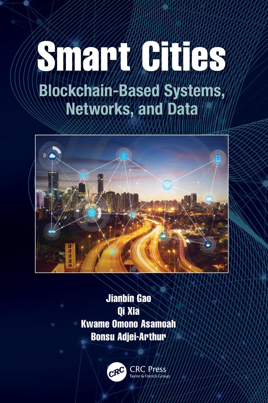 Smart Cities: Blockchain-Based Systems, Networks, and Data by Jianbin Gao & Qi Xia & Kwame Omono Asamoah & Bonsu Adjei-Arthur
