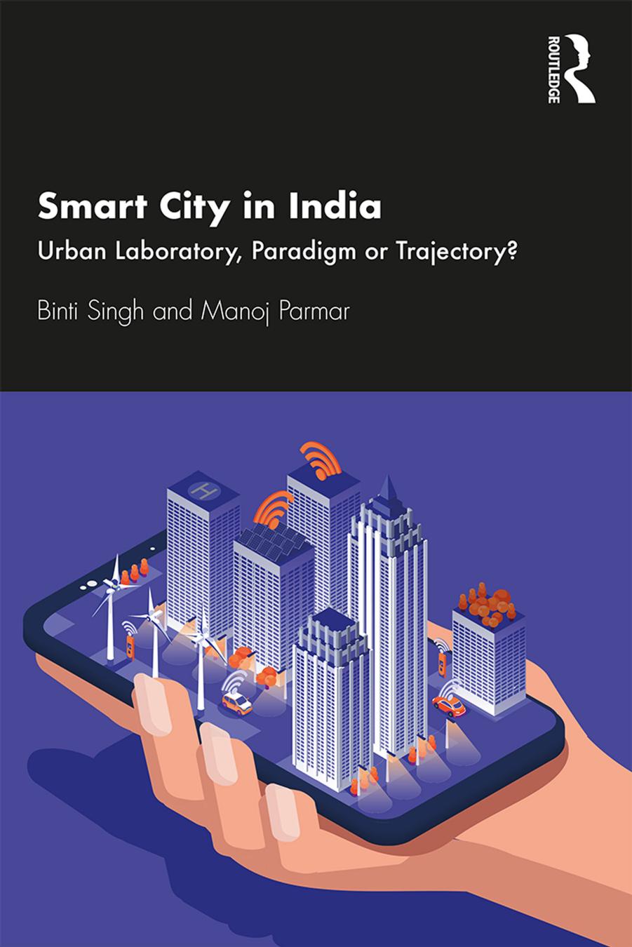 Smart City in India: Urban Laboratory, Paradigm or Trajectory? by Binti Singh Manoj Parmar
