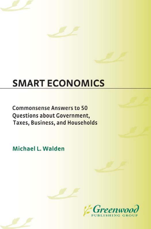 Smart Economics: Commonsense Answers to 50 Questions about Government, Taxes, Business, and Households by Michael L. Walden