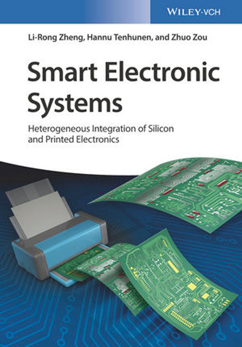 Smart Electronic Systems: Heterogeneous Integration of Silicon and Printed Electronics by Li-Rong Zheng Hannu Tenhunen Zhuo Zou