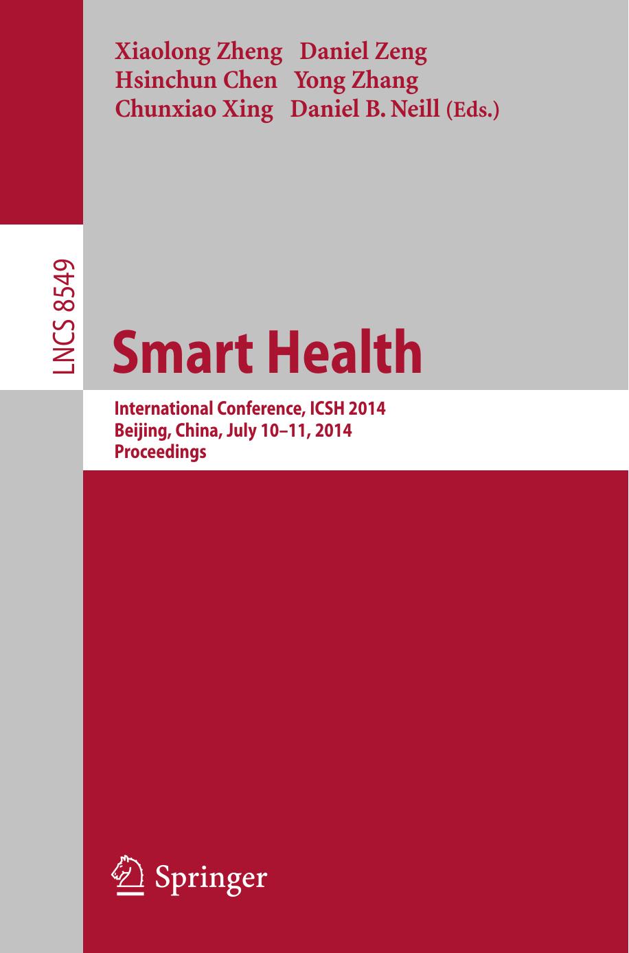 Smart Health: International Conference, ICSH 2014, Beijing, China, July 10-11, 2014. Proceedings by Xiaolong Zheng Daniel Zeng Hsinchun Chen Yong Zhang Chunxiao Xing Daniel B. Neill (eds.)