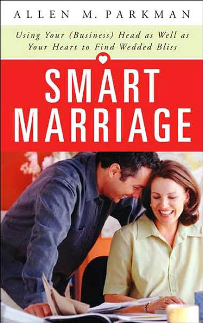 Smart Marriage: Using Your (Business) Head as Well as Your Heart to Find Wedded Bliss by Allen Parkman