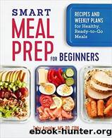 Smart Meal Prep for Beginners: Recipes and Weekly Plans for Healthy, Ready-to-Go Meals by Toby Amidor
