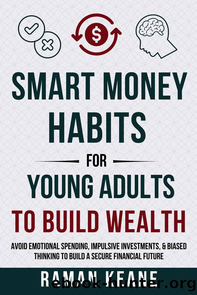 Smart Money Habits for Young Adults to Build Wealth: Avoid Emotional Spending, Impulsive Investments, & Biased Thinking to Build a Secure Financial Future (Financial Literacy For Young Adults) by Keane Raman
