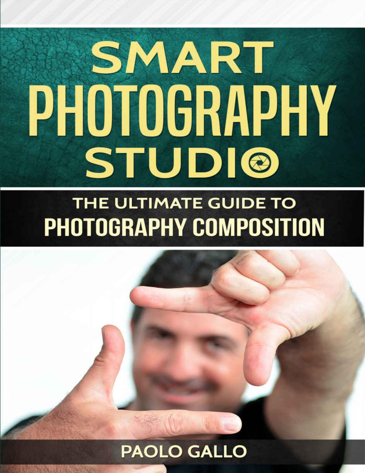 Smart Photography Studio: The ultimate guide to photography composition by Paolo Gallo & Paolo Gallo