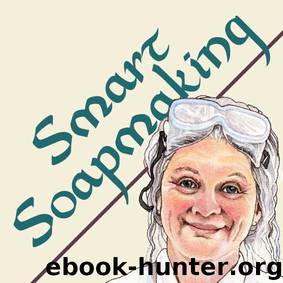 Smart Soapmaking: The Simple Guide to Making Traditional Handmade Soap Quickly, Safely, and Reliably, or How to Make Luxurious Handcrafted Soaps from Scratch (Smart Soap Making) by Anne L Watson