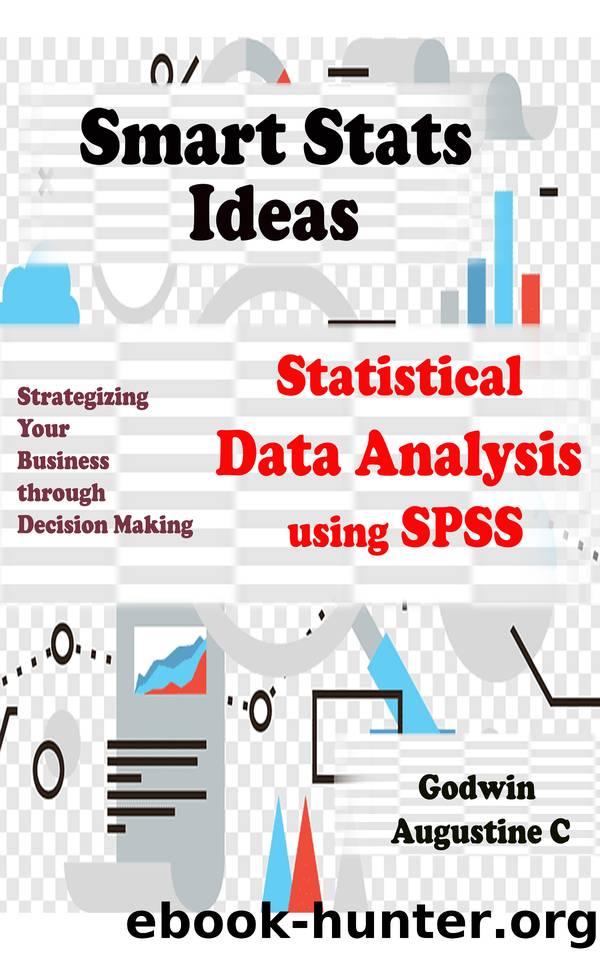 Smart Stats Ideas: Strategizing Your Business through Decision Making from Statistical Data Analysis using SPSS by Augustine C. Godwin