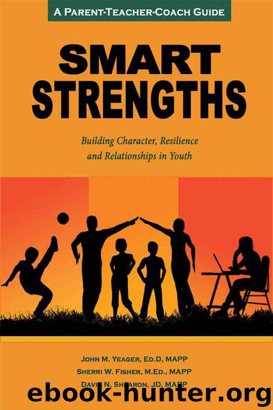 Smart Strengths: A Parent-Teacher-Coach Guide to Building Character, Resilience, and Relationships in Youth by John M. Yeager Ed D MAPP & Sherri W. Fisher M Ed MAPP & David N. Shearon JD MAPP