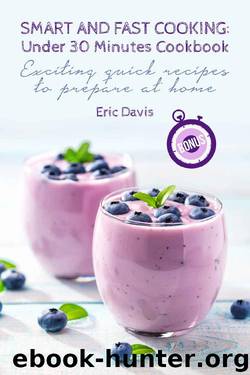 Smart and Fast Cooking: Under 30 Minutes Cookbook: Exciting Quick Recipes to Prepare At Home by Eric Davis